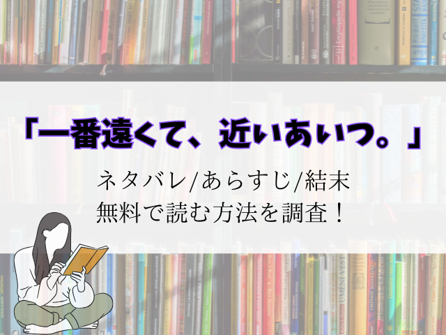 【一番遠くて、近いあいつ。】最新話までのネタバレ！あらすじと登場人物一覧をご紹介