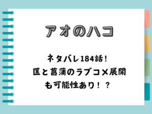 アオのハコネタバレ184話!匡と菖蒲のラブコメ展開も可能性あり